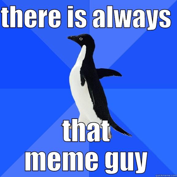 THERE IS ALWAYS  THAT MEME GUY Socially Awkward Penguin