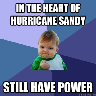 In the heart of hurricane Sandy Still have power  Success Kid