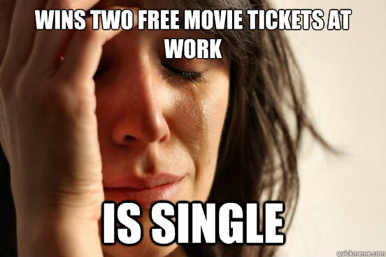 Wins two free movie tickets at work Is single  First World Problems