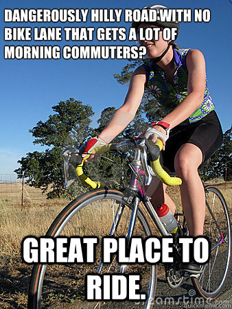 dangerously hilly road with no bike lane that gets a lot of morning commuters? great place to ride. - dangerously hilly road with no bike lane that gets a lot of morning commuters? great place to ride.  Scumbag cyclist