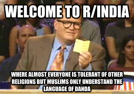 Welcome to r/india Where almost everyone is tolerant of other religions but muslims only understand the language of danda - Welcome to r/india Where almost everyone is tolerant of other religions but muslims only understand the language of danda  Whose Line Is It Anyway Meme