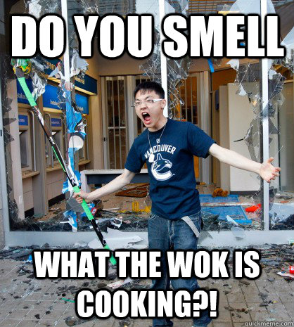 DO YOU SMELL What the wok is cooking?! - DO YOU SMELL What the wok is cooking?!  ASIAN CANUCK RIOTER