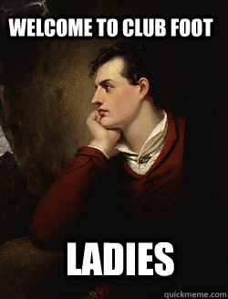 Welcome to Club Foot Ladies - Welcome to Club Foot Ladies  cocky lord byron