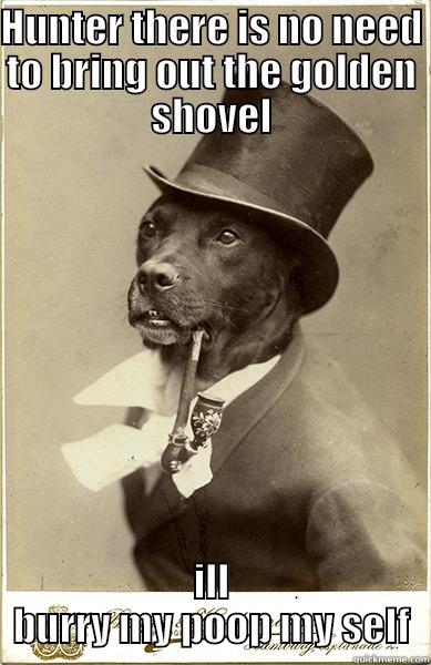 old money dog - HUNTER THERE IS NO NEED TO BRING OUT THE GOLDEN SHOVEL ILL BURRY MY POOP MY SELF Old Money Dog