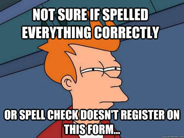 NOt sure if spelled everything correctly Or spell check doesn't register on this form...  Futurama Fry