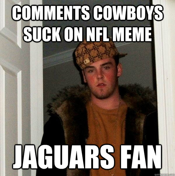 comments cowboys suck on nfl meme Jaguars fan  Scumbag Steve