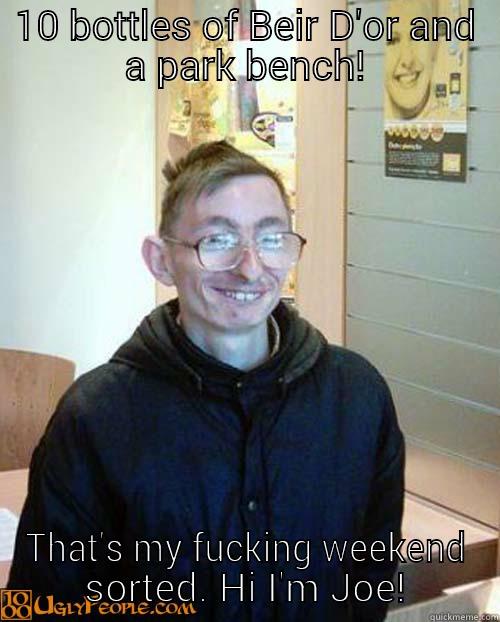 10 BOTTLES OF BEIR D'OR AND A PARK BENCH! THAT'S MY FUCKING WEEKEND SORTED. HI I'M JOE Misc