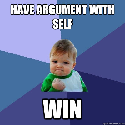have argument with self Win  Success Kid