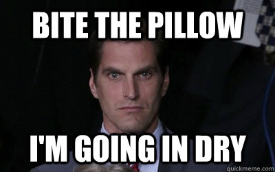 Bite the pillow I'm going in dry  Menacing Josh Romney