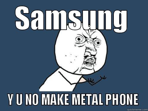 SAMSUNG Y U NO MAKE METAL PHONE Y U No