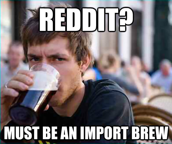 reddit? must be an import brew  College Senior