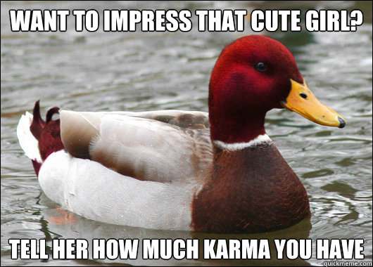 Want to impress that cute girl? Tell her how much Karma you have  Malicious Advice Mallard