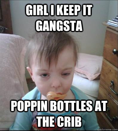 Girl i keep it gangsta poppin bottles at the crib - Girl i keep it gangsta poppin bottles at the crib  Party Toddler