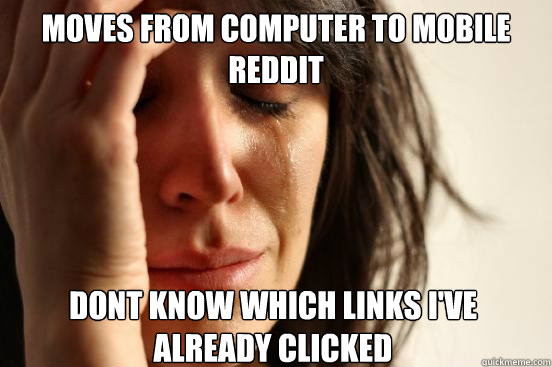 Moves from computer to mobile reddit dont know which links i've already clicked  First World Problems