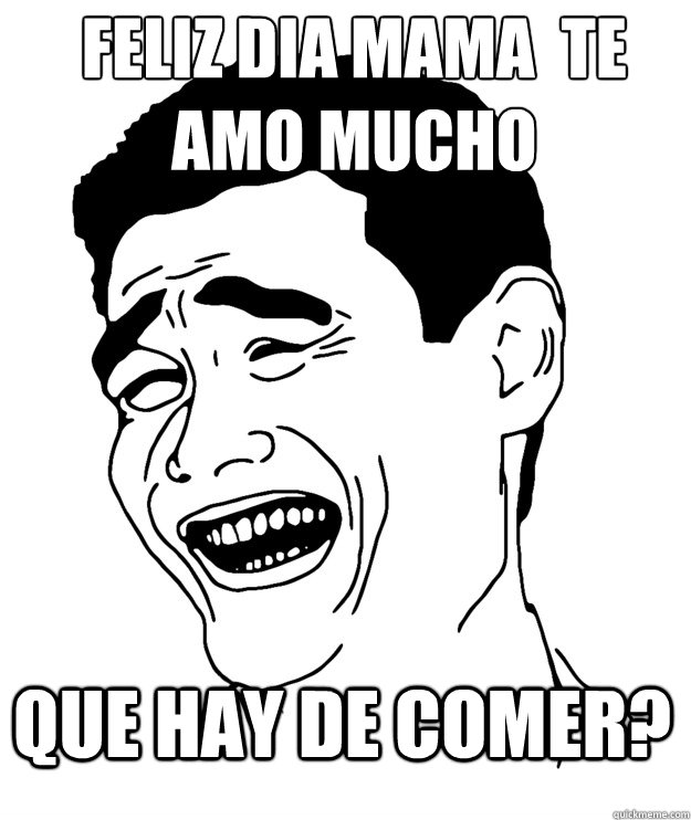 FELIZ DIA MAMA  TE AMO MUCHO  que hay de comer? - FELIZ DIA MAMA  TE AMO MUCHO  que hay de comer?  Yaoming
