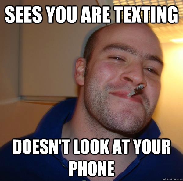 sees you are texting doesn't look at your phone  - sees you are texting doesn't look at your phone   Misc