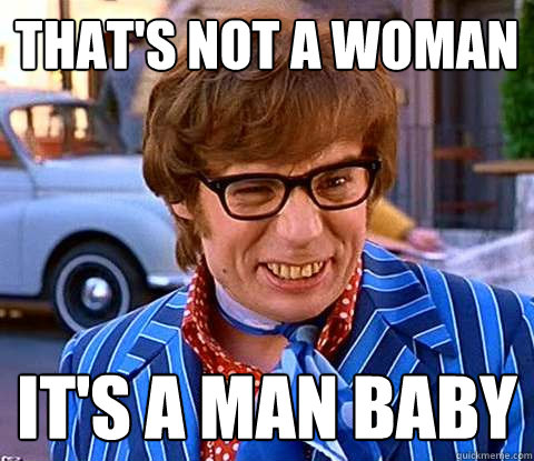 That's not a woman It's a man baby - That's not a woman It's a man baby  Groovy Austin Powers