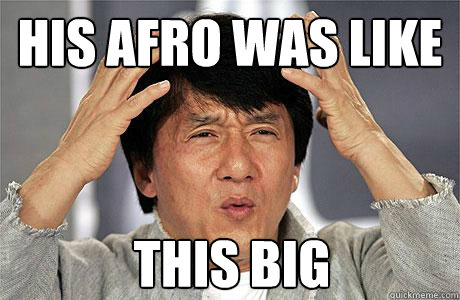 his afro was like this big  EPIC JACKIE CHAN
