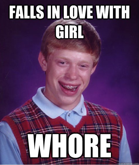 falls in love with girl whore  Bad Luck Brian