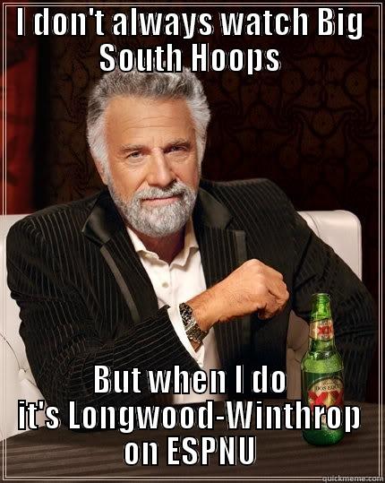 I DON'T ALWAYS WATCH BIG SOUTH HOOPS BUT WHEN I DO IT'S LONGWOOD-WINTHROP ON ESPNU The Most Interesting Man In The World
