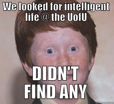 Intelligent Life - WE LOOKED FOR INTELLIGENT LIFE @ THE UOFU DIDN'T FIND ANY Over Confident Ginger