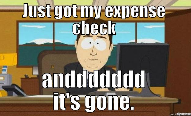 expense report reimbursement - JUST GOT MY EXPENSE CHECK ANDDDDDDD IT'S GONE. aaaand its gone