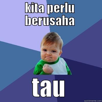KITA PERLU BERUSAHA TAU Success Kid