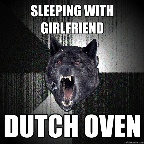 sleeping with girlfriend dutch oven  Insanity Wolf
