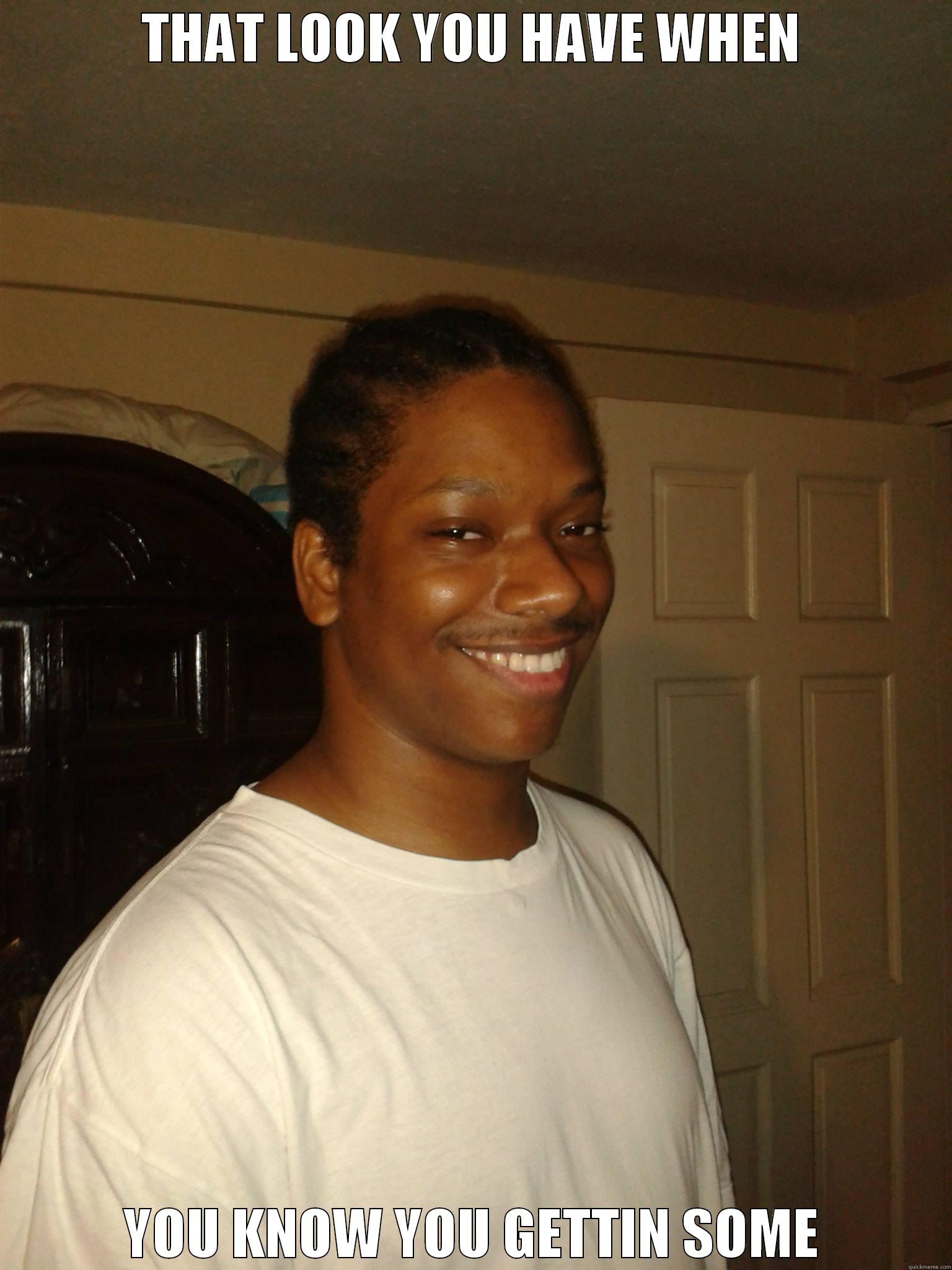 THAT LOOK YOU HAVE WHEN YOU KNOW YOU GETTIN SOME Misc