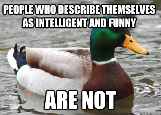 people who describe themselves as intelligent and funny are not  Actual Advice Mallard