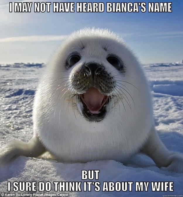 Othello act 3 - I MAY NOT HAVE HEARD BIANCA'S NAME BUT I SURE DO THINK IT'S ABOUT MY WIFE Easily Pleased Seal