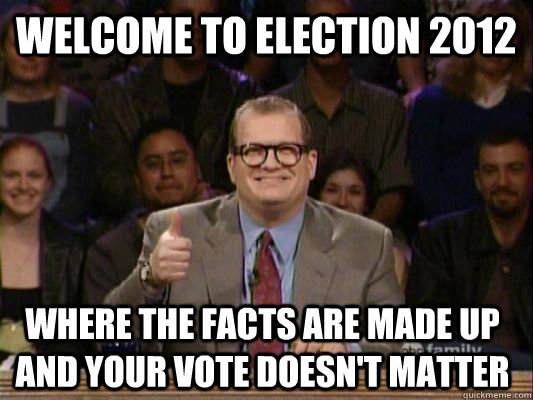 WELCOME TO ELECTION 2012 where the facts are made up and your vote doesn't matter - WELCOME TO ELECTION 2012 where the facts are made up and your vote doesn't matter  Ohio Drew Carey