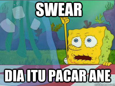 Swear Dia itu pacar ane - Swear Dia itu pacar ane  Denial Spongebob