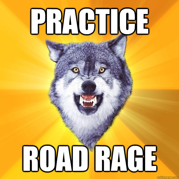 practice road rage  Courage Wolf