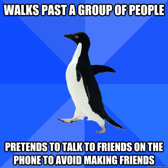 Walks past a group of people pretends to talk to friends on the phone to avoid making friends  Socially Awkward Penguin