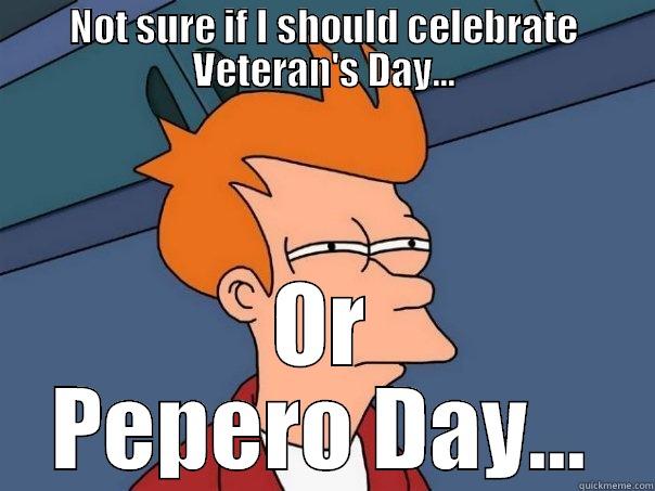 NOT SURE IF I SHOULD CELEBRATE VETERAN'S DAY... OR PEPERO DAY... Futurama Fry