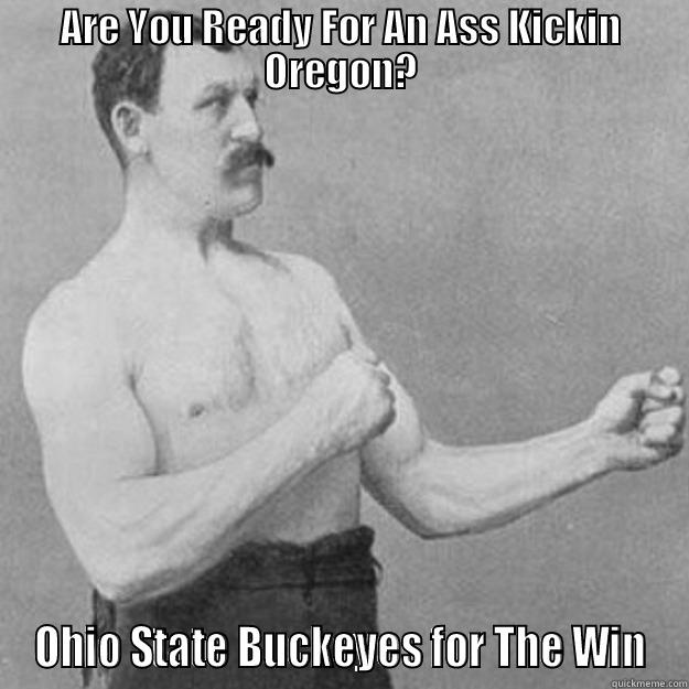 ARE YOU READY FOR AN ASS KICKIN OREGON? OHIO STATE BUCKEYES FOR THE WIN overly manly man