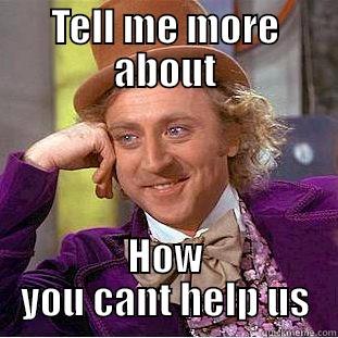 wonka no help - TELL ME MORE ABOUT HOW YOU CANT HELP US Condescending Wonka