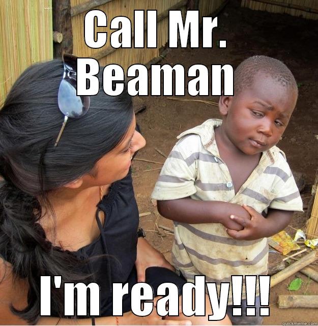 CALL MR. BEAMAN I'M READY!!! Skeptical Third World Kid