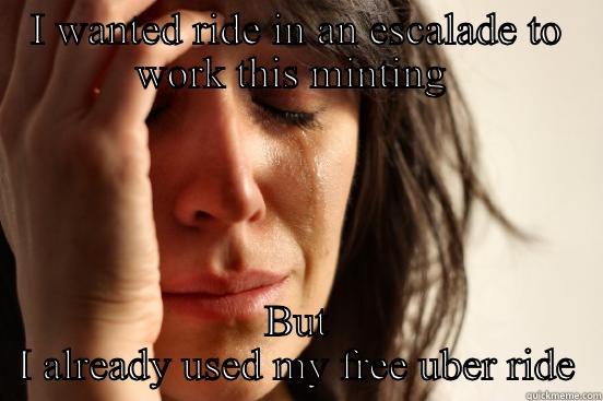 I WANTED RIDE IN AN ESCALADE TO WORK THIS MINTING  BUT I ALREADY USED MY FREE UBER RIDE First World Problems