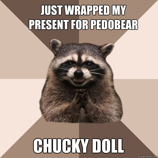 Just wrapped my present for pedobear Chucky doll  Evil Plotting Raccoon