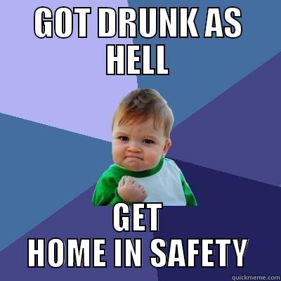 GOT DRUNK AS HELL GET HOME IN SAFETY Success Kid