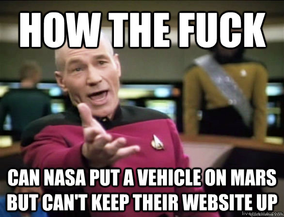 How the fuck can NASA put a vehicle on Mars but can't keep their website up  Annoyed Picard HD