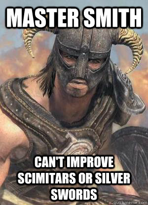 master smith can't improve scimitars or silver swords  Scumbag low lvl Dovahkiin