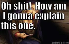 OH SHIT!  HOW AM I GONNA EXPLAIN THIS ONE.                                                    Misc