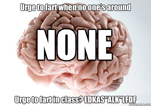 Urge to fart when no one's around Urge to fart in class? LDKAS