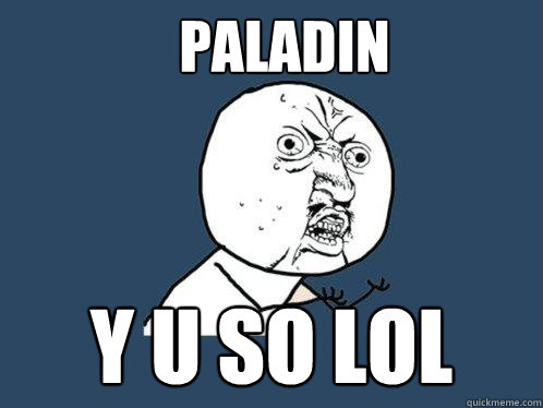 Paladin y u so LOL  Y U No