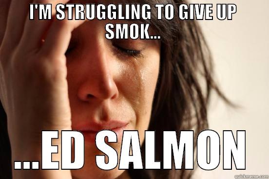 I'M STRUGGLING TO GIVE UP SMOK... ...ED SALMON First World Problems