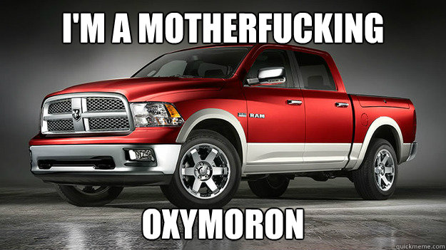 I'm A motherfucking oxymoron  Dodge Ram