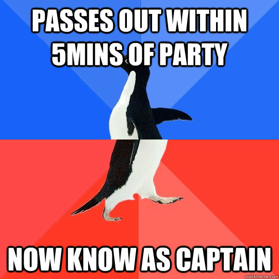 Passes out within 5mins of party Now know as Captain   Socially Awkward Awesome Penguin